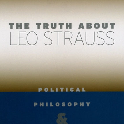 The Truth about Leo Strauss: Political Philosophy and American Democracy