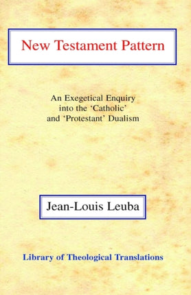 New Testament Pattern: An Exegetical Enquiry into the 'Catholic' and 'Protestant' Dualism