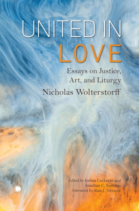 United in Love Essays on Justice Art and Liturgy