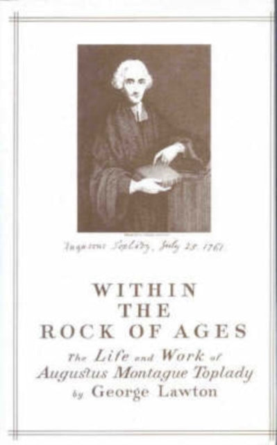 Within the Rock of Ages The Life and Work of Augustus Montague Toplady