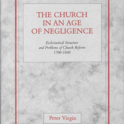 The Church in an Age of Negligence: Ecclesiastical Structure and Problems of Church Reform 1700-1840