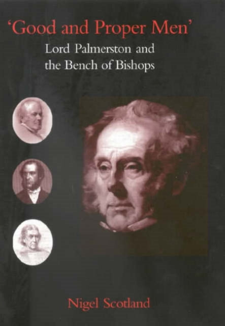 Good and Proper Men Lord Palmerston and the Episcopal Bench Lord Palmerston and the Bench of Bishops