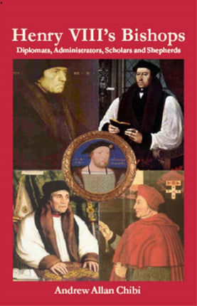 Henry VIII's Bishops: Diplomats, Administrators, Scholars and Shepherds