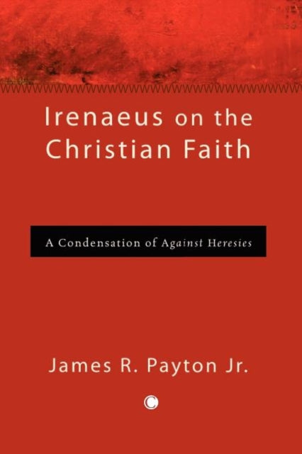 Irenaeus on the Christian Faith A Condensation of