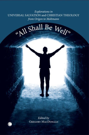 All Shall be Well Explorations in Universal Salvation and Christian Theology from Origen to Moltmann