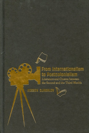 From Internationalism to Postcolonialism: Literature and Cinema between the Second and the Third Worlds