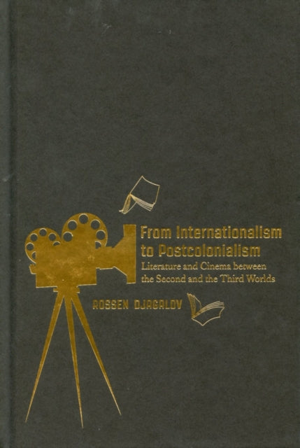 From Internationalism to Postcolonialism: Literature and Cinema between the Second and the Third Worlds