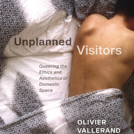 Unplanned Visitors: Queering the Ethics and Aesthetics of Domestic Space