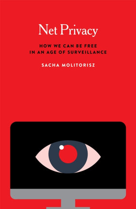 Net Privacy  How We Can Be Free in an Age of