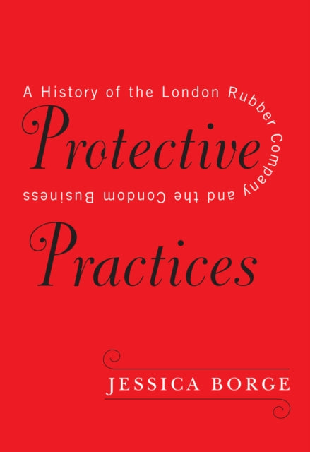 Protective Practices: A History of the London Rubber Company and the Condom Business