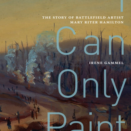 I Can Only Paint  The Story of Battlefield Artist