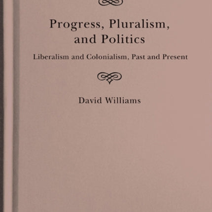 Progress, Pluralism, and Politics: Liberalism and Colonialism, Past and Present