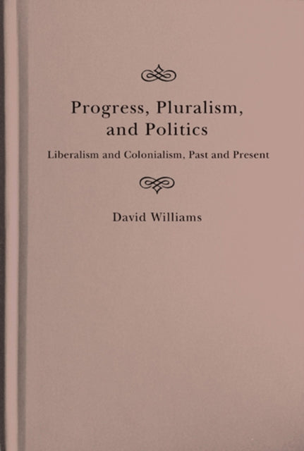 Progress, Pluralism, and Politics: Liberalism and Colonialism, Past and Present