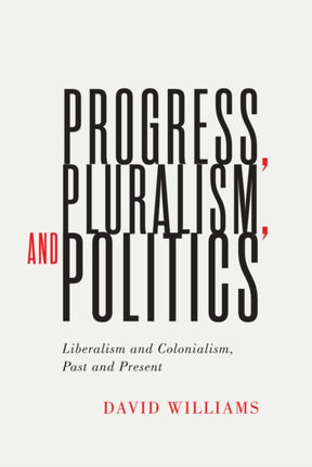 Progress, Pluralism, and Politics: Liberalism and Colonialism, Past and Present