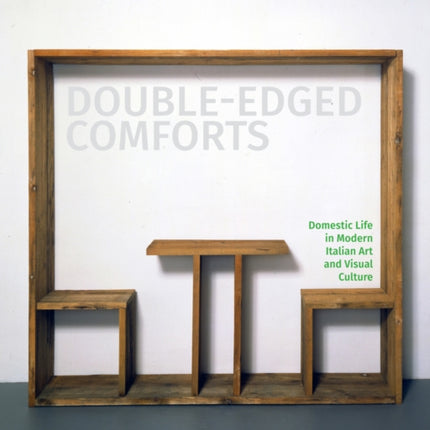 Double-Edged Comforts: Domestic Life in Modern Italian Art and Visual Culture