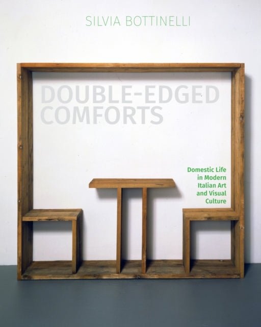 Double-Edged Comforts: Domestic Life in Modern Italian Art and Visual Culture