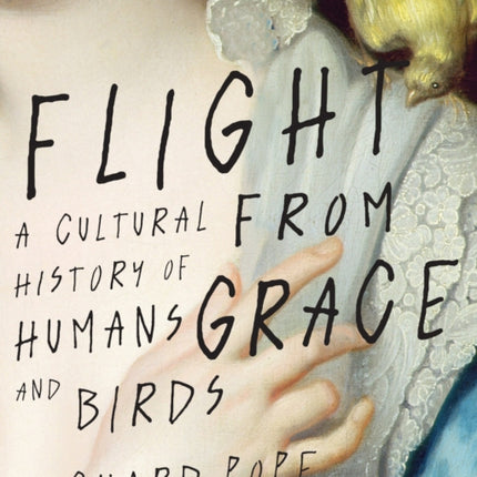 Flight from Grace: A Cultural History of Humans and Birds