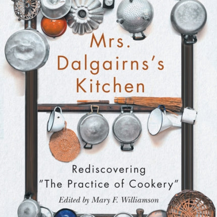 Mrs Dalgairns's Kitchen: Rediscovering "The Practice of Cookery"