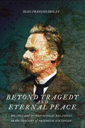 Beyond Tragedy and Eternal Peace: Politics and International Relations in the Thought of Friedrich Nietzsche