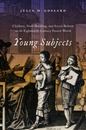 Young Subjects: Children, State-Building, and Social Reform in the Eighteenth-Century French World