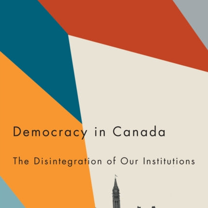 Democracy in Canada: The Disintegration of Our Institutions