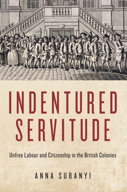 Indentured Servitude: Unfree Labour and Citizenship in the British Colonies