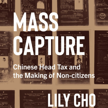 Mass Capture: Chinese Head Tax and the Making of Non-citizens