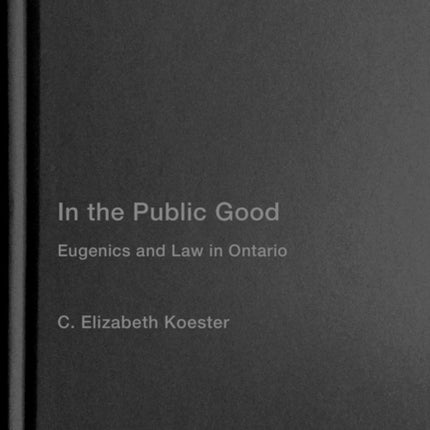 In the Public Good: Eugenics and Law in Ontario