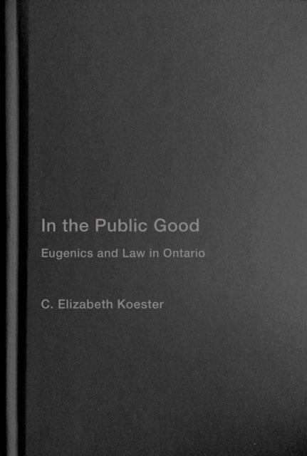 In the Public Good: Eugenics and Law in Ontario