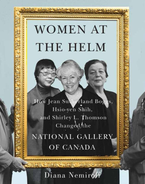 Women at the Helm: How Jean Sutherland Boggs, Hsio-yen Shih, and Shirley L. Thomson Changed the National Gallery of Canada