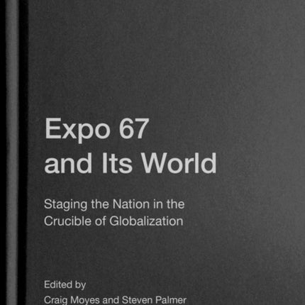 Expo 67 and Its World  Staging the Nation in the