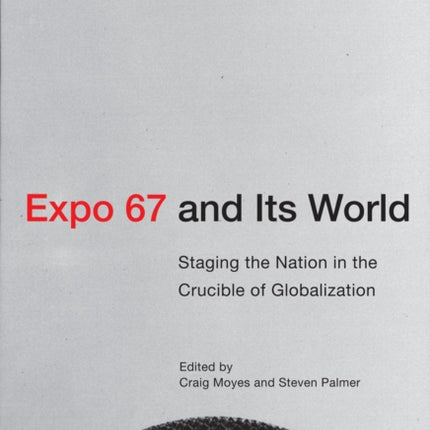 Expo 67 and Its World: Staging the Nation in the Crucible of Globalization