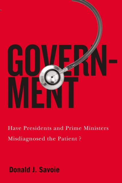 Government: Have Presidents and Prime Ministers Misdiagnosed the Patient?