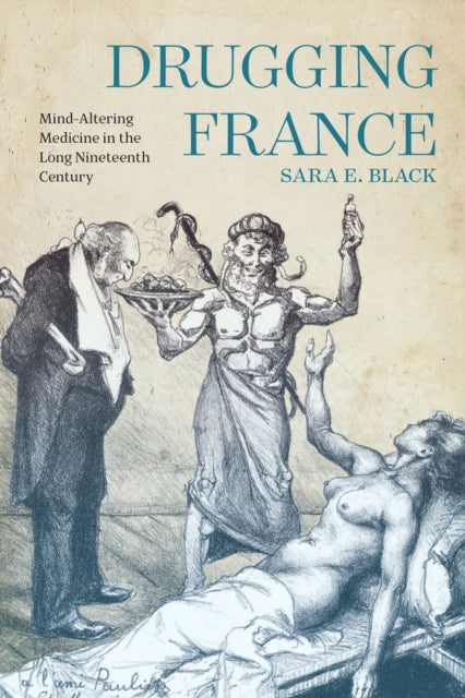 Drugging France  MindAltering Medicine in the Long Nineteenth Century