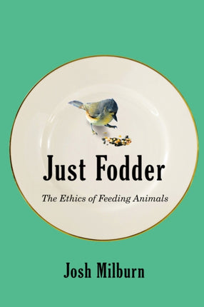 Just Fodder: The Ethics of Feeding Animals