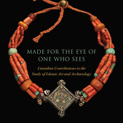 Made for the Eye of One Who Sees: Canadian Contributions to the Study of Islamic Art and Archaeology