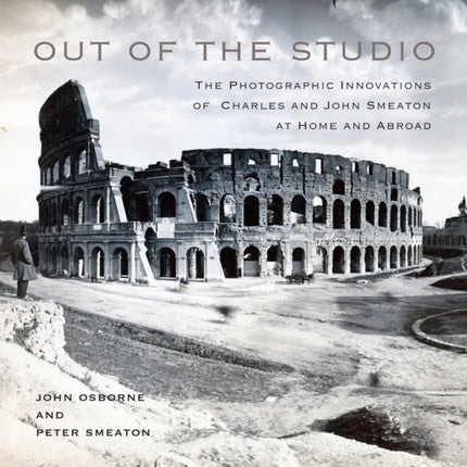 Out of the Studio: The Photographic Innovations of Charles and John Smeaton at Home and Abroad