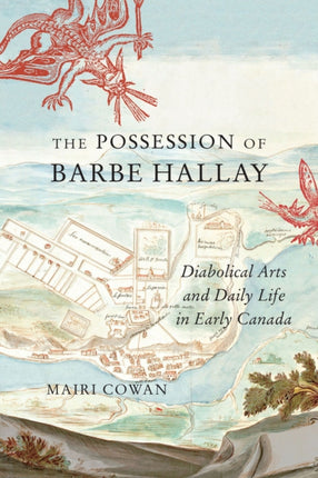 The Possession of Barbe Hallay: Diabolical Arts and Daily Life in Early Canada