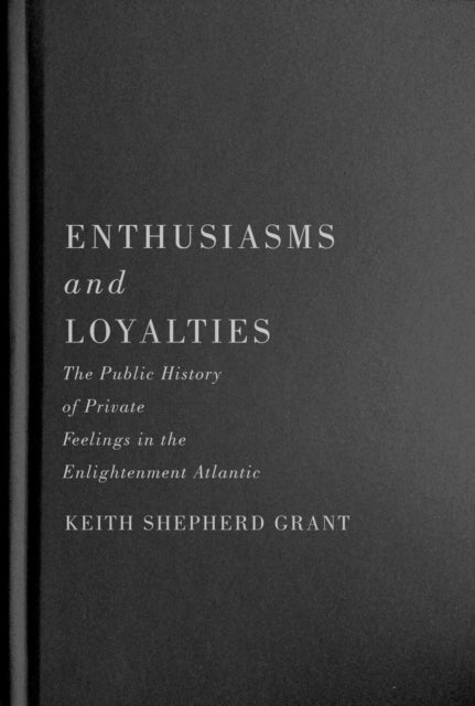 Enthusiasms and Loyalties: The Public History of Private Feelings in the Enlightenment Atlantic