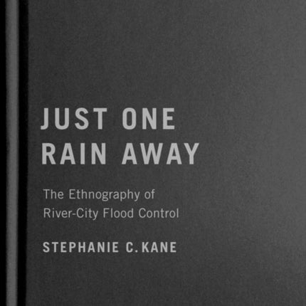 Just One Rain Away: The Ethnography of River-City Flood Control