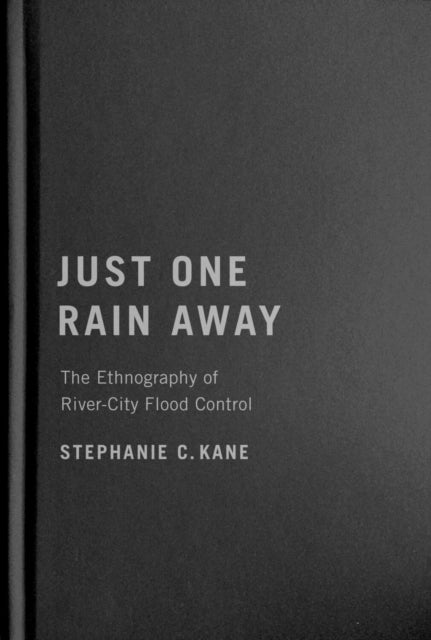 Just One Rain Away: The Ethnography of River-City Flood Control