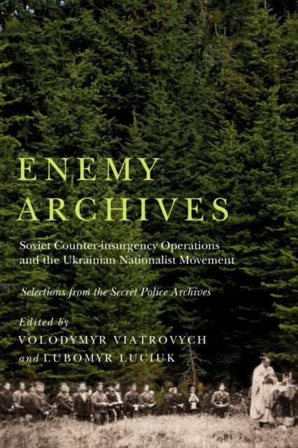 Enemy Archives: Soviet Counterinsurgency Operations and the Ukrainian Nationalist Movement – Selections from the Secret Police Archives