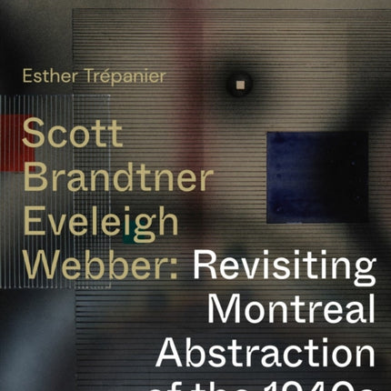 Scott, Brandtner, Eveleigh, Webber: Revisiting Montreal Abstraction of the 1940s