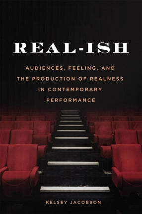 Real-ish: Audiences, Feeling, and the Production of Realness in Contemporary Performance