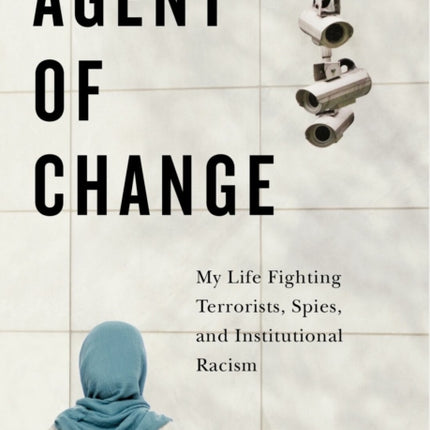 Agent of Change: My Life Fighting Terrorists, Spies, and Institutional Racism