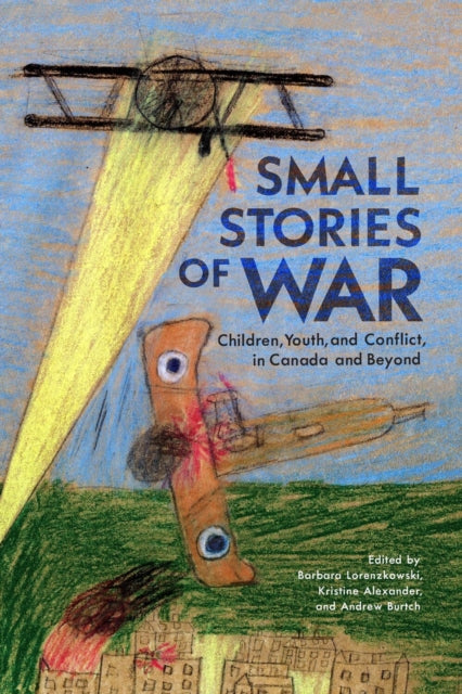 Small Stories of War  Children Youth and Conflict in Canada and Beyond