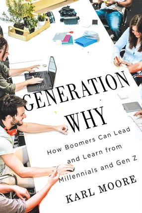 Generation Why: How Boomers Can Lead and Learn from Millennials and Gen Z