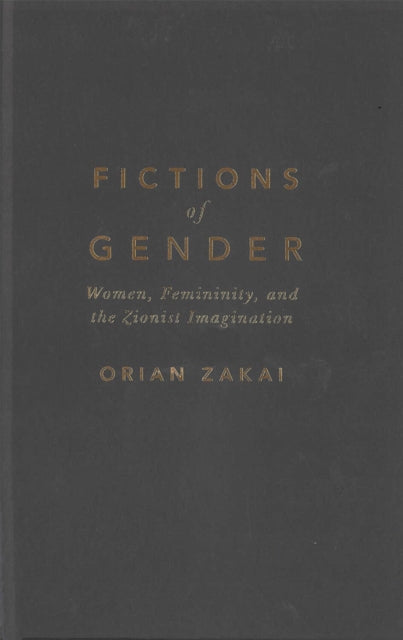 Fictions of Gender: Women, Femininity, and the Zionist Imagination