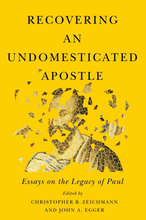 Recovering an Undomesticated Apostle: Essays on the Legacy of Paul