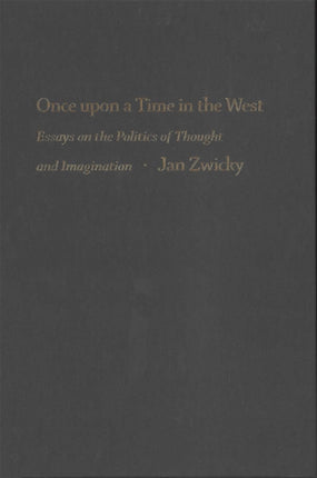 Once upon a Time in the West: Essays on the Politics of Thought and Imagination